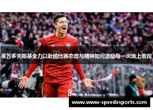 莱万多夫斯基全力以赴的比赛态度与精神如何激励每一次场上表现