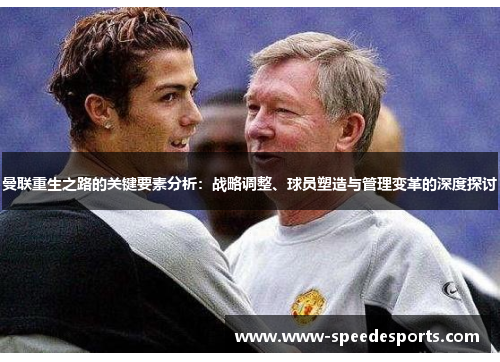 曼联重生之路的关键要素分析：战略调整、球员塑造与管理变革的深度探讨