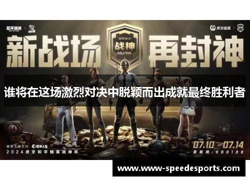 谁将在这场激烈对决中脱颖而出成就最终胜利者