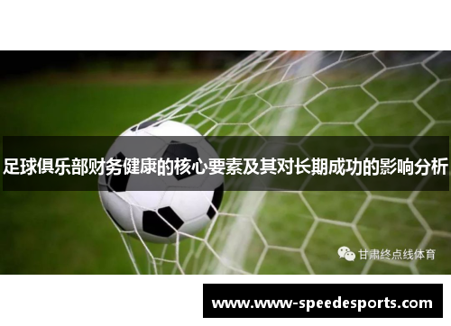 足球俱乐部财务健康的核心要素及其对长期成功的影响分析