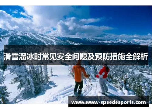 滑雪溜冰时常见安全问题及预防措施全解析