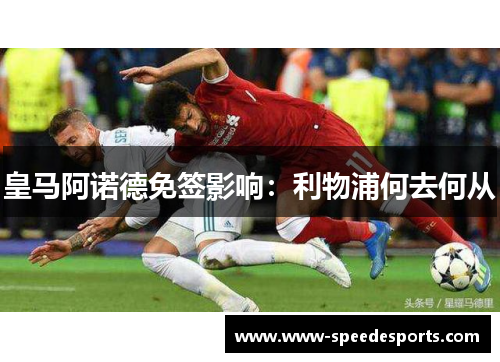 皇马阿诺德免签影响：利物浦何去何从
