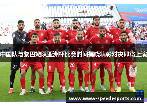 中国队与黎巴嫩队亚洲杯比赛时间揭晓精彩对决即将上演