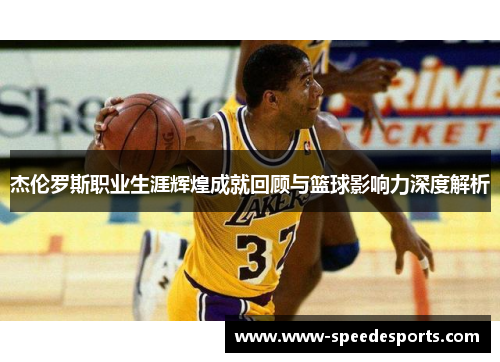 杰伦罗斯职业生涯辉煌成就回顾与篮球影响力深度解析