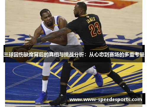 三球因伤缺席背后的真相与挑战分析:从心态到赛场的多重考量 三球因伤缺席背后的真相与挑战分析:从心态到赛场的多重考量