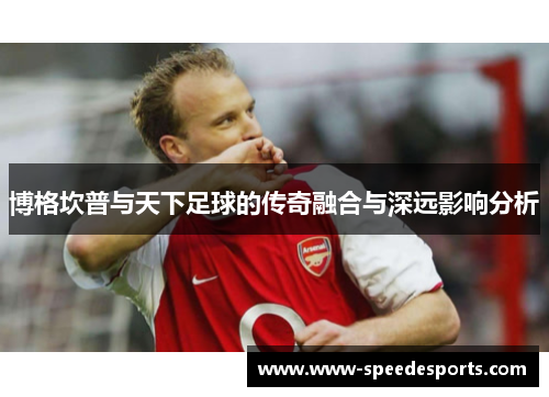 博格坎普与天下足球的传奇融合与深远影响分析