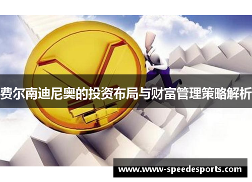 费尔南迪尼奥的投资布局与财富管理策略解析 费尔南迪尼奥的投资布局与财富管理策略解析