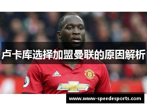 卢卡库选择加盟曼联的原因解析 卢卡库选择加盟曼联的原因解析