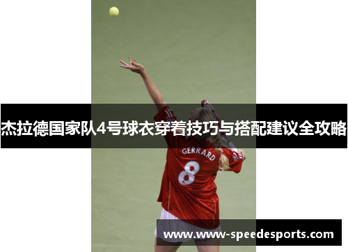 杰拉德国家队4号球衣穿着技巧与搭配建议全攻略 杰拉德国家队4号球衣穿着技巧与搭配建议全攻略
