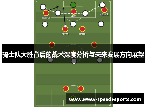 骑士队大胜背后的战术深度分析与未来发展方向展望