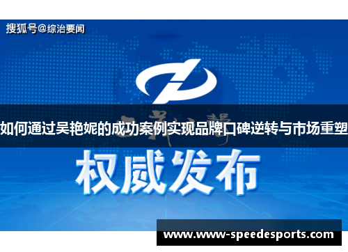 如何通过吴艳妮的成功案例实现品牌口碑逆转与市场重塑 如何通过吴艳妮的成功案例实现品牌口碑逆转与市场重塑